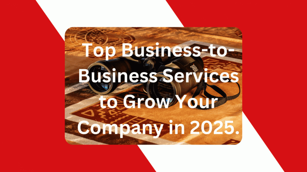 Top Business-to-Business Services to Grow Your Company in 2025.